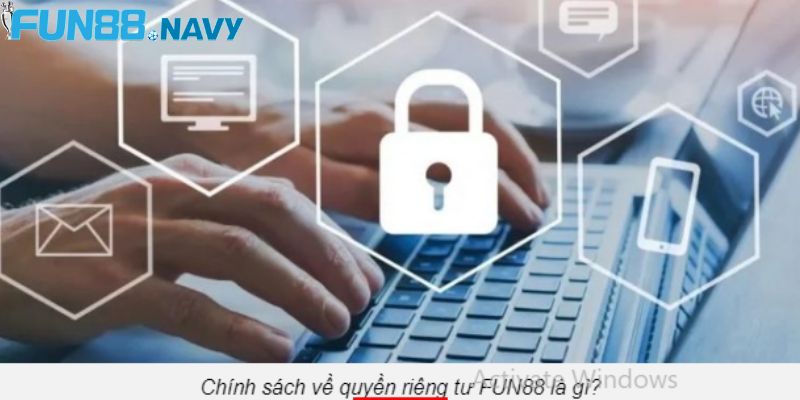 Những thông tin quan trọng về chính sách quyền riêng tư tại nhà cái Fun88